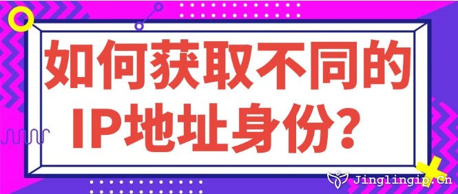 如何獲取不同的IP地址身份？